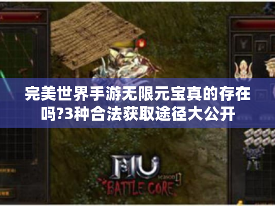 完美世界手游无限元宝真的存在吗?3种合法获取途径大公开 完美世界手游无限元宝真的存在吗?3种合法获取途径大公开