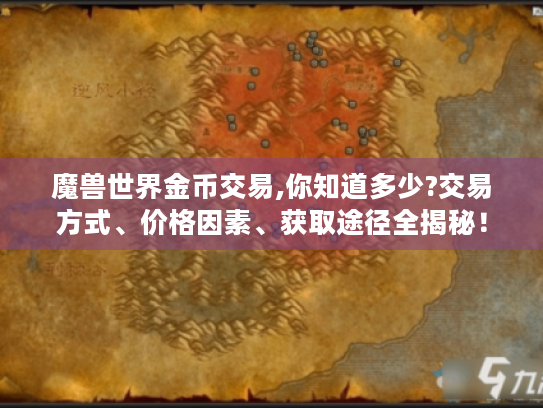 魔兽世界金币交易,你知道多少?交易方式、价格因素、获取途径全揭秘！