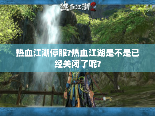 热血江湖停服?热血江湖是不是已经关闭了呢?