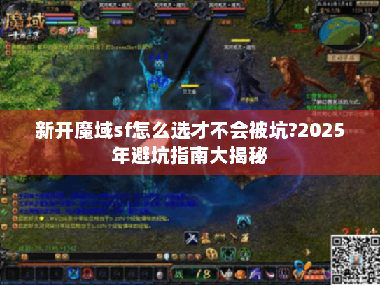 新开魔域sf怎么选才不会被坑?2025年避坑指南大揭秘
