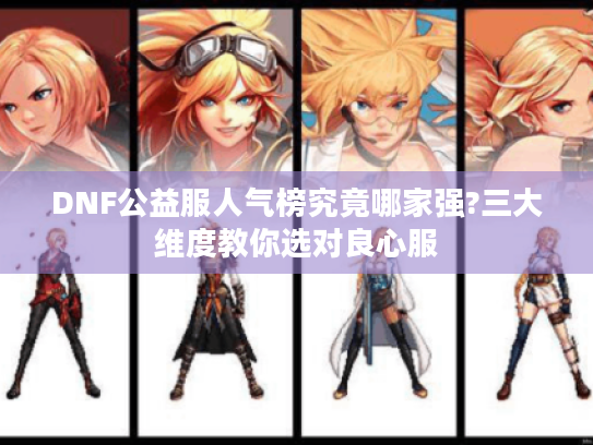 DNF公益服人气榜究竟哪家强?三大维度教你选对良心服
