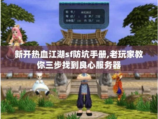 新开热血江湖sf防坑手册,老玩家教你三步找到良心服务器