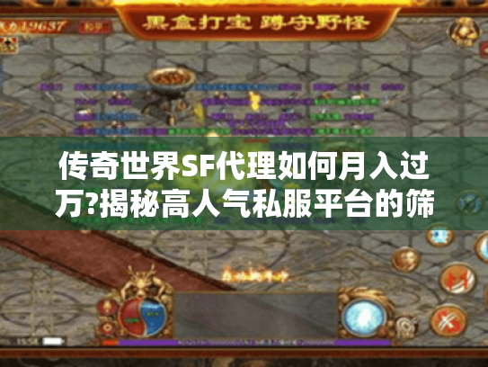 传奇世界SF代理如何月入过万?揭秘高人气私服平台的筛选技巧