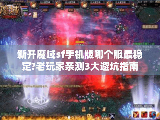 新开魔域sf手机版哪个服最稳定?老玩家亲测3大避坑指南