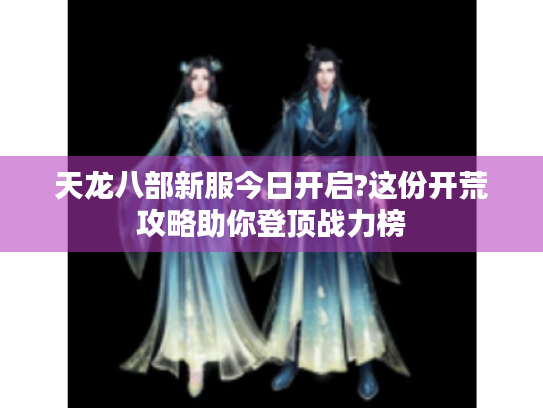 天龙八部新服今日开启?这份开荒攻略助你登顶战力榜