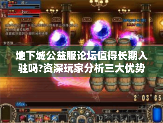 地下城公益服论坛值得长期入驻吗?资深玩家分析三大优势