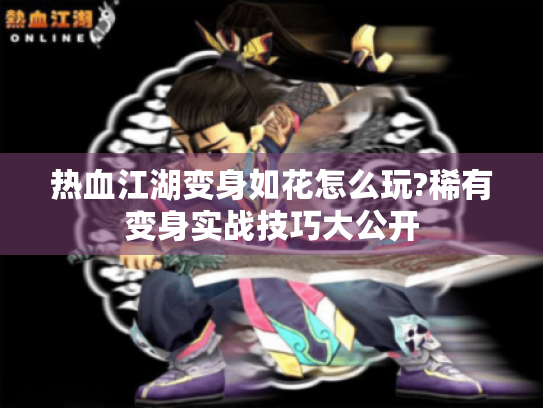 热血江湖变身如花怎么玩?稀有变身实战技巧大公开