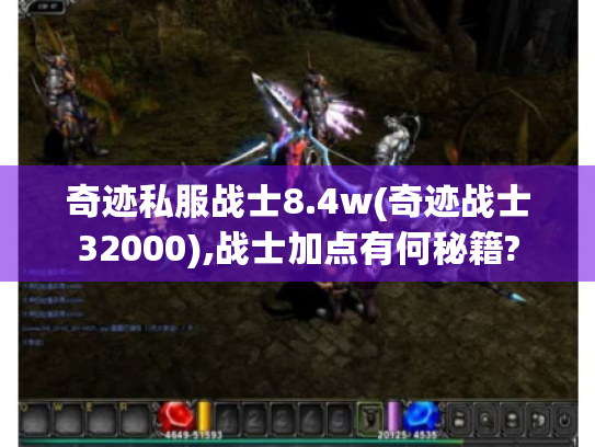 奇迹私服战士8.4w(奇迹战士32000),战士加点有何秘籍?