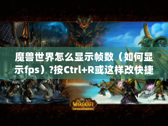 魔兽世界怎么显示帧数（如何显示fps）?按Ctrl+R或这样改快捷键