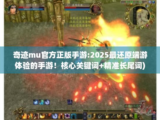 奇迹mu官方正版手游:2025最还原端游体验的手游!核心关键词+精准长尾词) 奇迹mu官方正版手游:2025最还原端游体验的手游!核心关键词+精准长尾词)