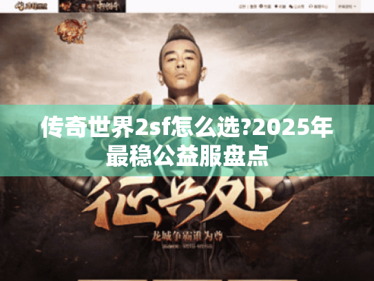 传奇世界2sf怎么选?2025年最稳公益服盘点