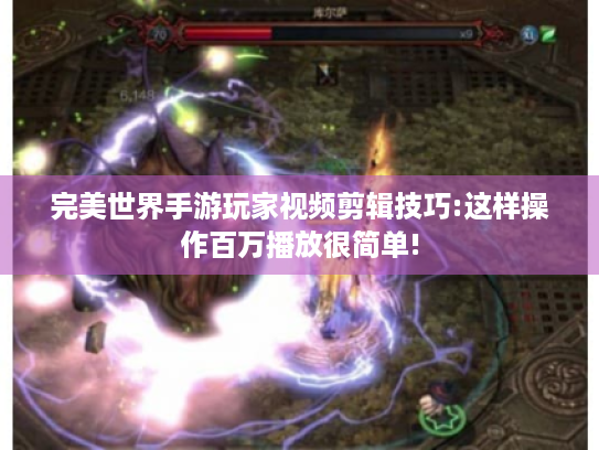 完美世界手游玩家视频剪辑技巧:这样操作百万播放很简单!