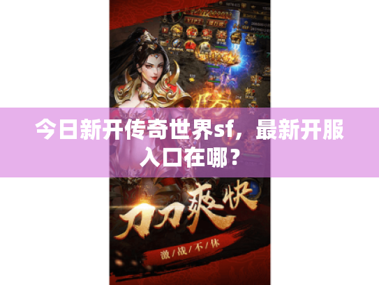 今日新开传奇世界sf，最新开服入口在哪？