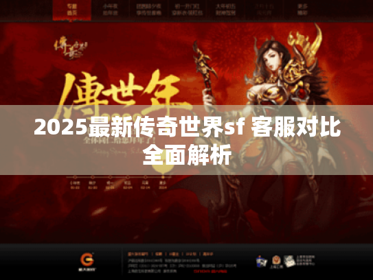 2025最新传奇世界sf 客服对比全面解析