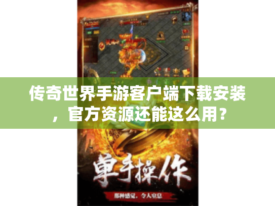 传奇世界手游客户端下载安装，官方资源还能这么用？