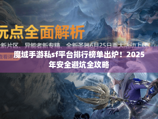 魔域手游私sf平台排行榜单出炉!2025年安全避坑全攻略 魔域手游私sf平台排行榜单出炉!2025年安全避坑全攻略