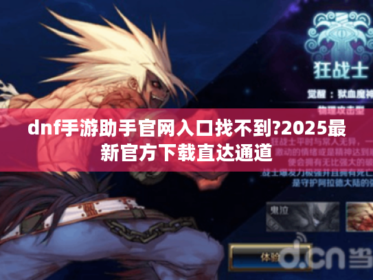 dnf手游助手官网入口找不到?2025最新官方下载直达通道
