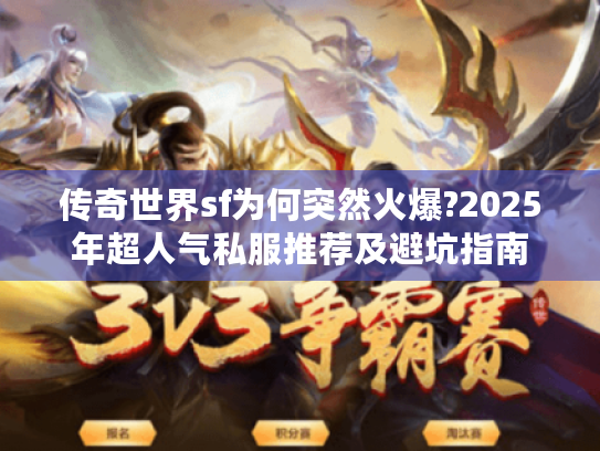 传奇世界sf为何突然火爆?2025年超人气私服推荐及避坑指南 传奇世界sf为何突然火爆?2025年超人气私服推荐及避坑指南
