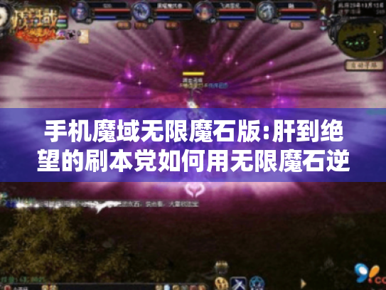 手机魔域无限魔石版:肝到绝望的刷本党如何用无限魔石逆袭?