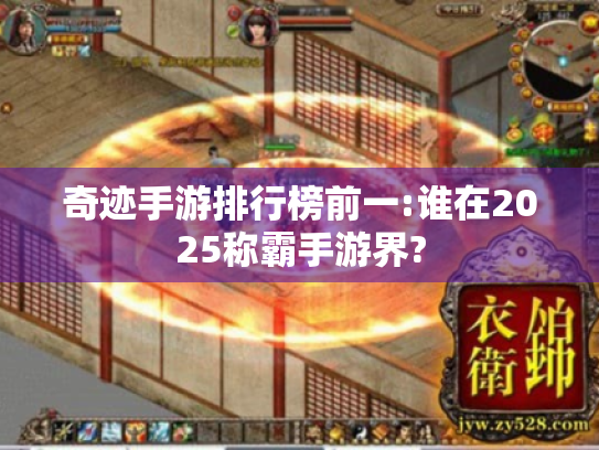 奇迹手游排行榜前一:谁在2025称霸手游界?