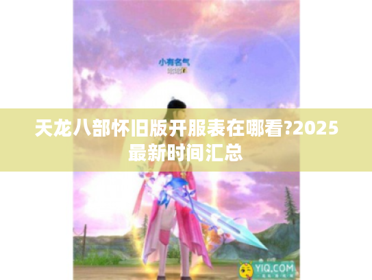 天龙八部怀旧版开服表在哪看?2025最新时间汇总