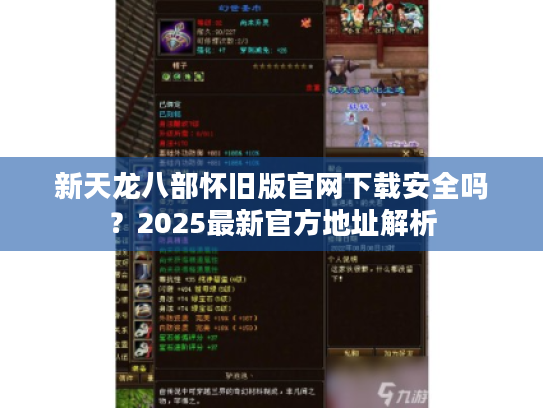 新天龙八部怀旧版官网下载安全吗？2025最新官方地址解析