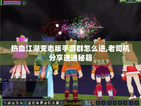 热血江湖变态版手游群怎么进,老司机分享速通秘籍