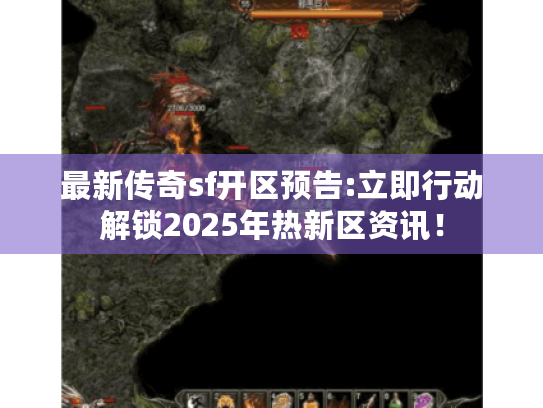 最新传奇sf开区预告:立即行动解锁2025年热新区资讯！