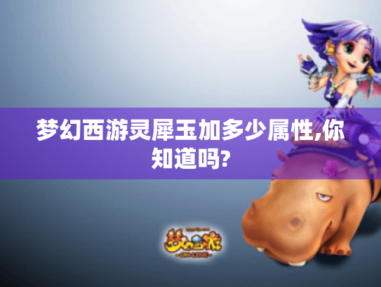 梦幻西游灵犀玉加多少属性,你知道吗?
