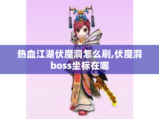 热血江湖伏魔洞怎么刷,伏魔洞boss坐标在哪