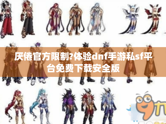 厌倦官方限制?体验dnf手游私sf平台免费下载安全版