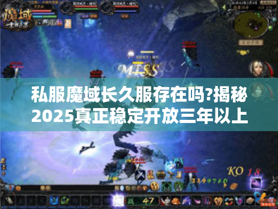 私服魔域长久服存在吗?揭秘2025真正稳定开放三年以上的精品服 私服魔域长久服存在吗?揭秘2025真正稳定开放三年以上的精品服