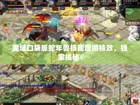 魔域口袋版蛇年兽技能震撼特效，独家揭秘！