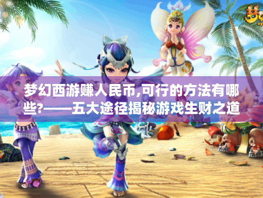 梦幻西游赚人民币,可行的方法有哪些?——五大途径揭秘游戏生财之道