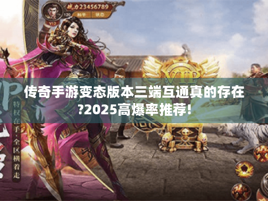 传奇手游变态版本三端互通真的存在?2025高爆率推荐! 传奇手游变态版本三端互通真的存在?2025高爆率推荐!