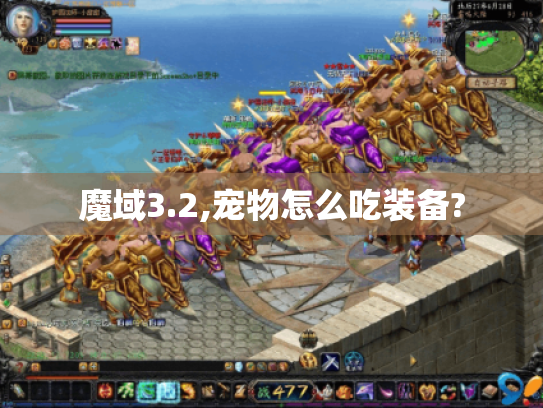 魔域3.2,宠物怎么吃装备?