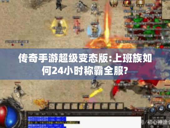 传奇手游超级变态版:上班族如何24小时称霸全服?