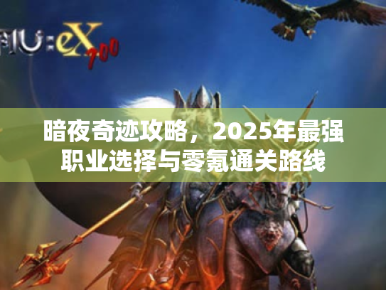 暗夜奇迹攻略，2025年最强职业选择与零氪通关路线