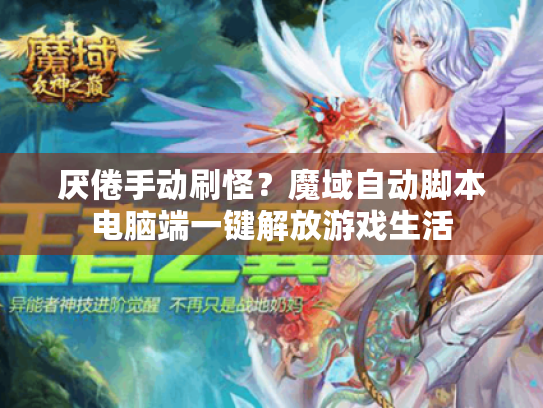 厌倦手动刷怪?魔域自动脚本电脑端一键解放游戏生活 厌倦手动刷怪?魔域自动脚本电脑端一键解放游戏生活