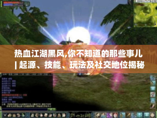 热血江湖黑风,你不知道的那些事儿 | 起源、技能、玩法及社交地位揭秘