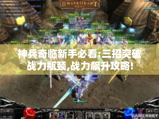 神兵奇临新手必看:三招突破战力瓶颈,战力飙升攻略!