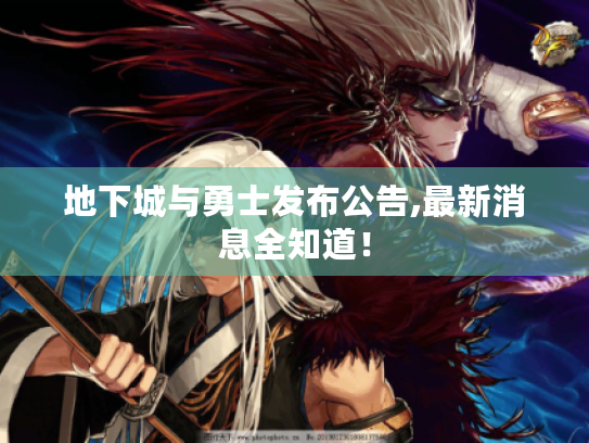 地下城与勇士发布公告,最新消息全知道！