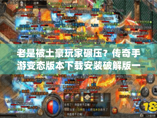 老是被土豪玩家碾压？传奇手游变态版本下载安装破解版一上线就送自动回收+满级vip！