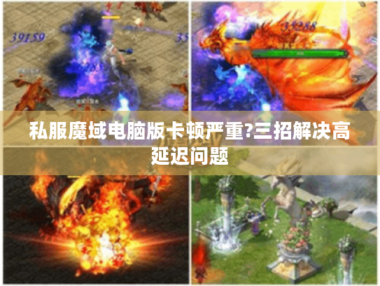 私服魔域电脑版卡顿严重?三招解决高延迟问题