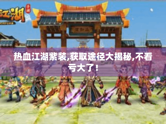 热血江湖紫装,获取途径大揭秘,不看亏大了！