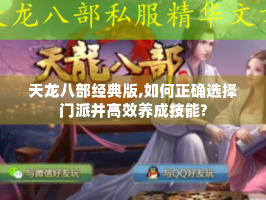 天龙八部经典版,如何正确选择门派并高效养成技能?
