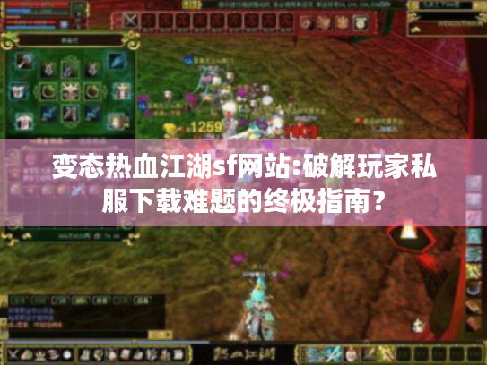 变态热血江湖sf网站:破解玩家私服下载难题的终极指南？