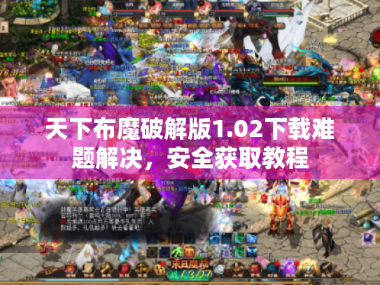 天下布魔破解版1.02下载难题解决，安全获取教程