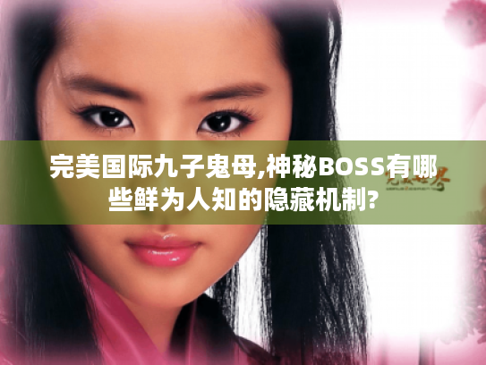完美国际九子鬼母,神秘BOSS有哪些鲜为人知的隐藏机制?