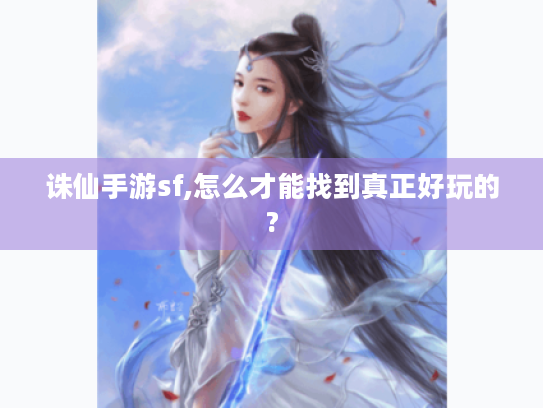 诛仙手游sf,怎么才能找到真正好玩的?